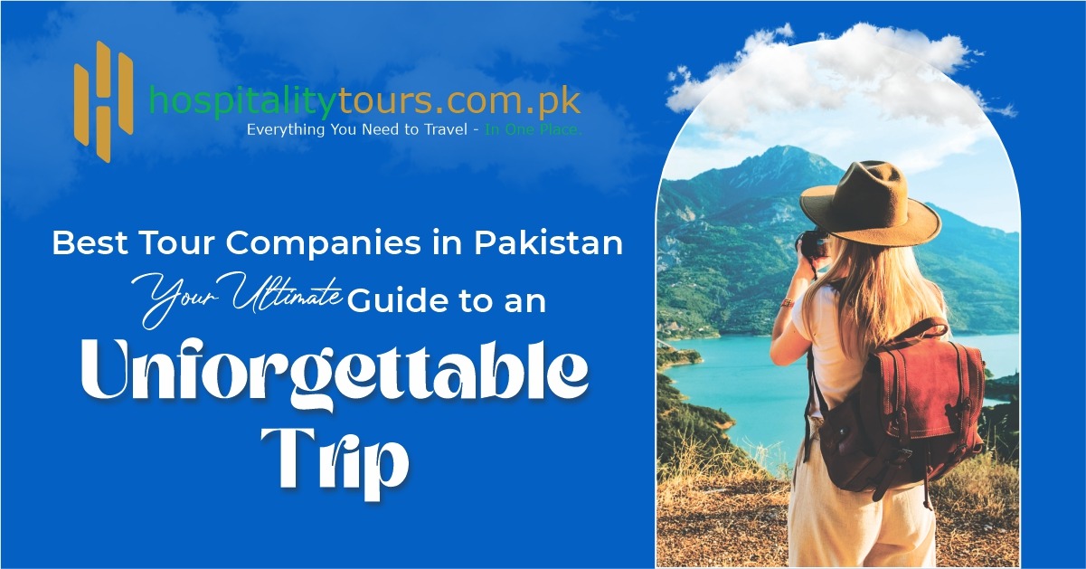 Best Tour Companies in Pakistan: Your Ultimate Guide to an Unforgettable Trip